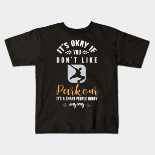 it's okay if you don't like parkour, It's a smart people hobby anyway Kids T-Shirt